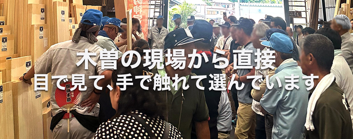 木曽の現場から直接、目で見て、手で触れて選んでいます。